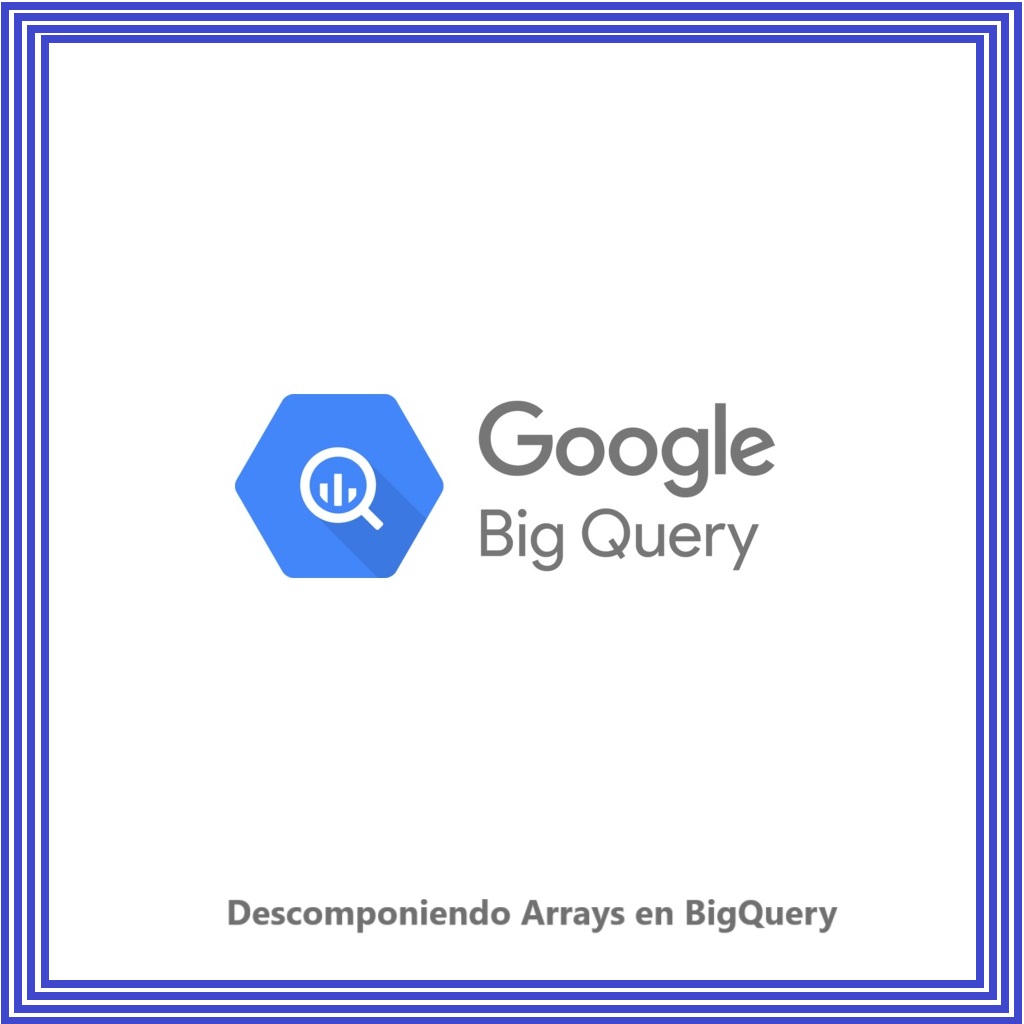 📌Descomponiendo Arrays en BigQuery con UNNEST